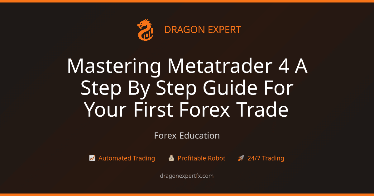 Mastering MetaTrader 4: A Step-by-Step Guide for Your First Forex Trade - Forex Education