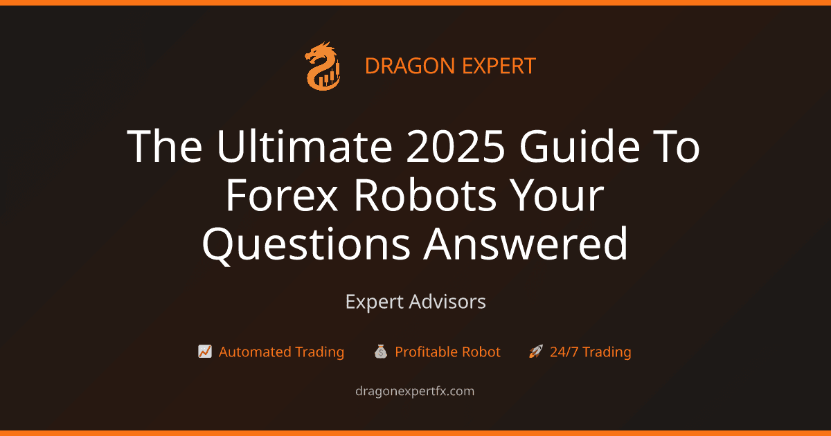 The Ultimate 2025 Guide to Forex Robots: Your Questions Answered - Expert Advisors